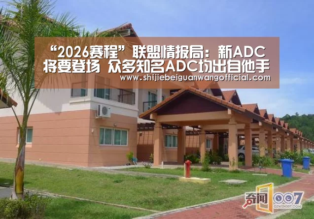 “2026赛程”联盟情报局:新ADC将要登场 众多知名ADC均出自他手(图1) 2026赛程
