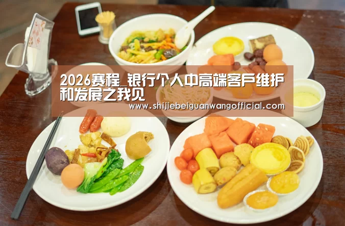 2026赛程_银行个人中高端客户维护和发展之我见(图2) 世界杯官网